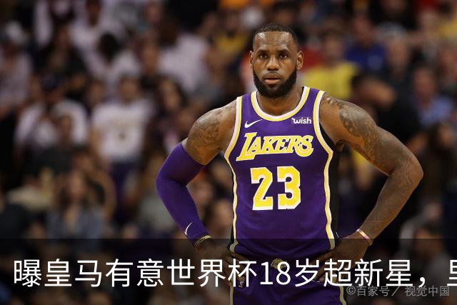 曝皇马有意世界杯18岁超新星，里尔标价7000万欧元，曼联准备截胡